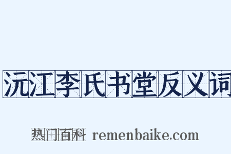 沅江李氏书堂反义词是什么意思的图片